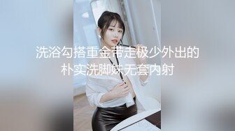 洗浴勾搭重金带走极少外出的朴实洗脚妹无套内射