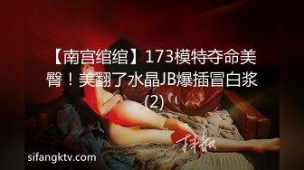 【南宫绾绾】173模特夺命美臀！美翻了水晶JB爆插冒白浆 (2)