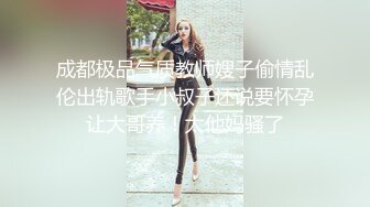 成都极品气质教师嫂子偷情乱伦出轨歌手小叔子还说要怀孕让大哥养！太他妈骚了