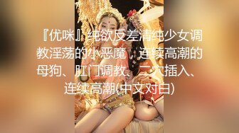 『优咪』纯欲反差清纯少女调教淫荡的小恶魔，连续高潮的母狗、肛门调教、二穴插入、连续高潮(中文对白)