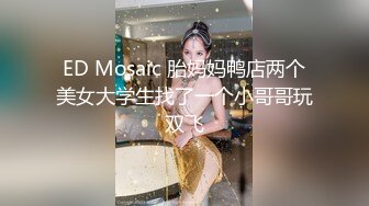 ED Mosaic 胎妈妈鸭店两个美女大学生找了一个小哥哥玩双飞