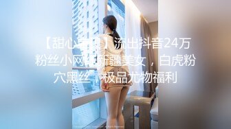 【甜心宝贝】流出抖音24万粉丝小网红新疆美女，白虎粉穴黑丝，极品尤物福利