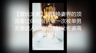 【爱玩夫妻】新作换妻界的顶流看过体检报告第一次被单男无套进入彻底的接触让老婆高潮不断！