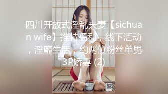 四川开放式淫乱夫妻【sichuan wife】推特福利，线下活动，淫靡生活，约两位粉丝单男3P娇妻 (2)