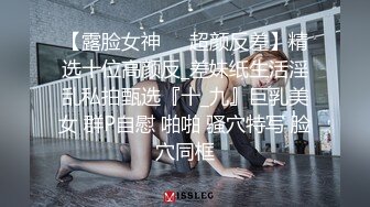 【露脸女神❤️超颜反差】精选十位高颜反_差妹纸生活淫乱私拍甄选『十_九』巨乳美女 群P自慰 啪啪 骚穴特写 脸穴同框