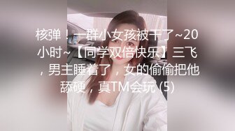 核弹！一群小女孩被干了~20小时~【同学双倍快乐】三飞，男主睡着了，女的偷偷把他舔硬，真TM会玩 (5)