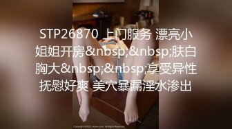 STP26870 上门服务 漂亮小姐姐开房&nbsp;&nbsp;肤白胸大&nbsp;&nbsp;享受异性抚慰好爽 美穴暴漏淫水渗出