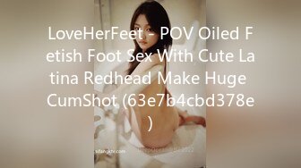 LoveHerFeet - POV Oiled Fetish Foot Sex With Cute Latina Redhead Make Huge CumShot (63e7b4cbd378e)