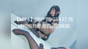 【MP4】[国产]IDG5437 同城约炮竟然是自己的妹妹