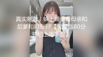 真实刺激！躲上铺偷看母亲和后爹和朋友3P【完整版80分钟已上传下面】