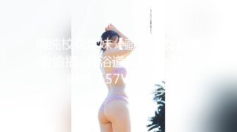 清纯校花学妹【藏娇闺女】宿舍偷播~沐浴道具抽插~激情啪啪【57V】 (22)