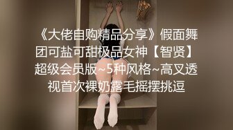 《大佬自购精品分享》假面舞团可盐可甜极品女神【智贤】超级会员版~5种风格~高叉透视首次裸奶露毛摇摆挑逗