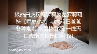 极品白虎粉鲍萝莉反差萝莉萌妹〖乖崽小a〗与大鸡巴爸爸各种啪啪 水晶棒紫薇 一线天白虎嫩穴插出白浆 (2)