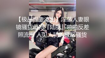 【极品淫妻流出】淫荡人妻眼镜骚货母狗『陆丽』啪啪反差照流出 人见人骑的极品骚货