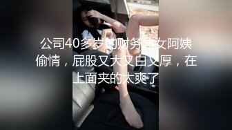 公司40多岁的财务熟女阿姨偷情，屁股又大又白又厚，在上面夹的太爽了