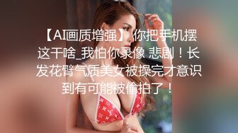 【AI画质增强】 你把手机摆这干啥_我怕你录像 悲剧！长发花臂气质美女被操完才意识到有可能被偷拍了！