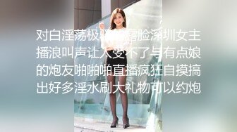 对白淫荡极骚的露脸深圳女主播浪叫声让人受不了与有点娘的炮友啪啪啪直播疯狂自摸搞出好多淫水刷大礼物可以约炮