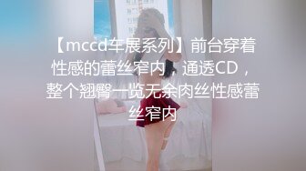 【mccd车展系列】前台穿着性感的蕾丝窄内，通透CD，整个翘臀一览无余肉丝性感蕾丝窄内