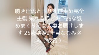 嗫き淫语と弄り乳首责め完全主観 呆れるほどお下品な舐めまくり痴女人妻お届けします 25歳结婚2年目ななみさん（仮名）