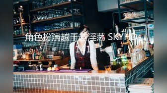 角色扮演越干越淫荡 SKYHD-141