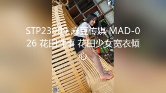 STP23909 麻豆传媒 MAD-026 花田性事 花田少女宽衣倾心