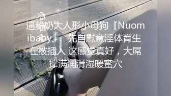 逼粉奶大人形小母狗『Nuomibaby』✿先自慰意淫体育生 在被插入 这感觉真好，大屌撑满润滑湿暖蜜穴