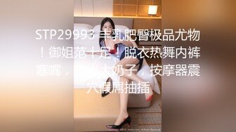 STP29993 丰乳肥臀极品尤物！御姐范十足！脱衣热舞内裤塞嘴，掏出大奶子，按摩器震穴假屌抽插