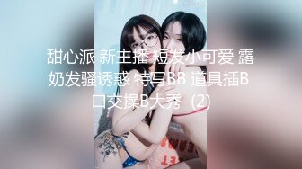 甜心派 新主播 短发小可爱 露奶发骚诱惑 特写BB 道具插B 口交操B大秀  (2)