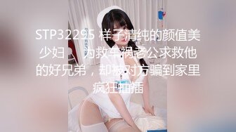 STP32295 样子清纯的颜值美少妇❤️为救车祸老公求救他的好兄弟，却被对方骗到家里疯狂抽插