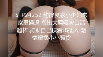 STP24252 约操良家小少妇来家里操逼 掏出大屌吸吮口活超棒 骑乘自己扶着JB插入 激情爆操小小骚货