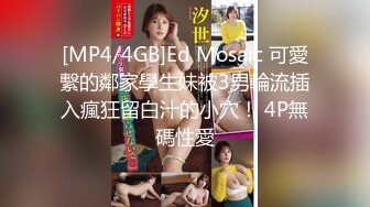 [MP4/4GB]Ed Mosaic 可愛繫的鄰家學生妹被3男輪流插入瘋狂留白汁的小穴！ 4P無碼性愛