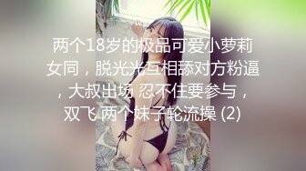 两个18岁的极品可爱小萝莉女同，脱光光互相舔对方粉逼，大叔出场 忍不住要参与，双飞 两个妹子轮流操 (2)