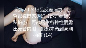 最新2024极品反差淫妻！白皙眼镜良家少妇【地方姐姐】私拍②，野战居家各种性爱露出无套内射，抱起来肏到高潮抽搐 (14)