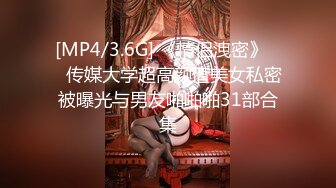 [MP4/3.6G] 《情侣洩密》❤️传媒大学超高颜值美女私密被曝光与男友啪啪啪31部合集