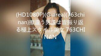 (HD1080P)(G-area)(763chinan)擦違う男達は皆振り返る極上スタイル美女 763CHINAN