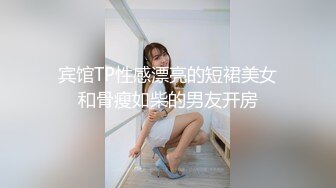 宾馆TP性感漂亮的短裙美女和骨瘦如柴的男友开房