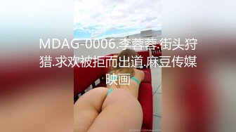 MDAG-0006.李蓉蓉.街头狩猎.求欢被拒而出道.麻豆传媒映画