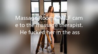 Massage Rooms. MILF came to the massage therapist. He fucked her in the ass