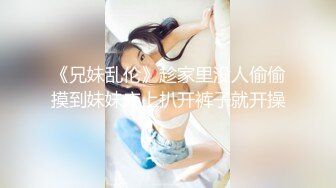 《兄妹乱伦》趁家里没人偷偷摸到妹妹床上扒开裤子就开操