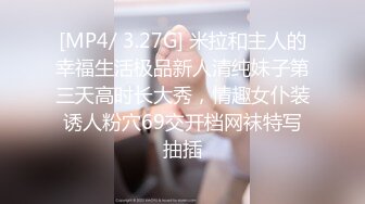 [MP4/ 3.27G] 米拉和主人的幸福生活极品新人清纯妹子第三天高时长大秀，情趣女仆装诱人粉穴69交开档网袜特写抽插