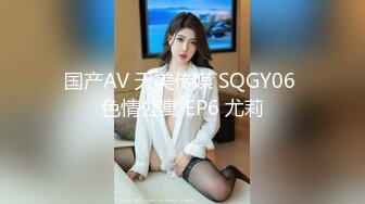 国产AV 天美传媒 SQGY06 色情公寓 EP6 尤莉