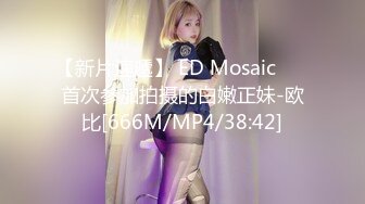 【新片速遞】 ED Mosaic ❤️首次参加拍摄的白嫩正妹-欧比[666M/MP4/38:42]