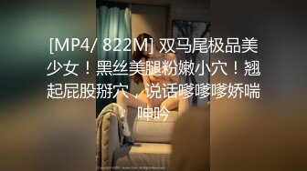 [MP4/ 822M] 双马尾极品美少女！黑丝美腿粉嫩小穴！翘起屁股掰穴，说话嗲嗲嗲娇喘呻吟