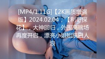 [MP4/1.11G]【2K画质增强版】2024.02.04，【利哥探花】，大神回归，外围高端场再度开启，漂亮小姐姐肤白人浪