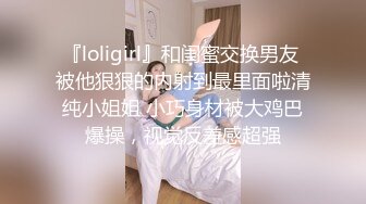 『loligirl』和闺蜜交换男友 被他狠狠的内射到最里面啦清纯小姐姐 小巧身材被大鸡巴爆操，视觉反差感超强