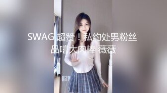 SWAG 超赞！私约处男粉丝 品嚐大肉棒 薇薇