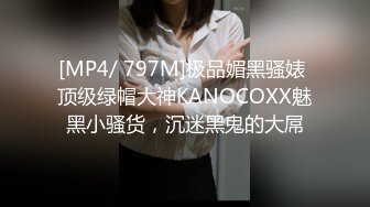 [MP4/ 797M]极品媚黑骚婊 顶级绿帽大神KANOCOXX魅黑小骚货，沉迷黑鬼的大屌