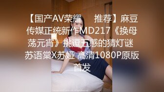 【国产AV荣耀❤️推荐】麻豆传媒正统新作MD217《换母荡元宵》挑逗五感的猜灯谜 苏语棠X苏娅 高清1080P原版首发