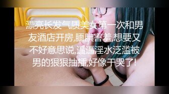 漂亮长发气质美女第一次和男友酒店开房,腼腆害羞,想要又不好意思说,逼逼淫水泛滥被男的狠狠抽插,好像干哭了!