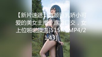 【新片速遞】童颜巨乳娇小可爱的美女主播，露脸口交，女上位啪啪操逼[515M/MP4/21:43]